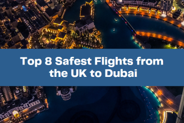Top 8 Safest Flights from the UK to Dubai