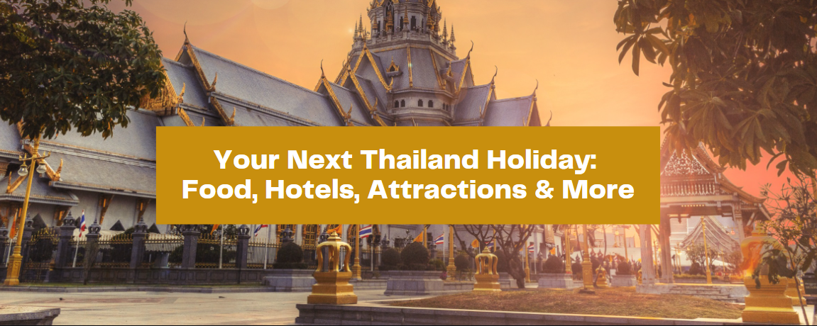Your Next Thailand Holiday: Food, Hotels, Attractions & More