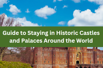 Guide to Staying in Historic Castles and Palaces Around the World