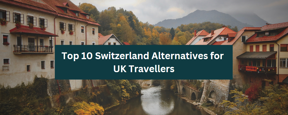 Top 10 Switzerland Alternatives for UK Travellers