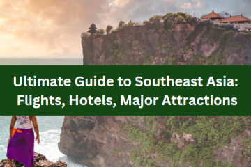 Ultimate Guide to Southeast Asia: Flights, Hotels, Major Attractions