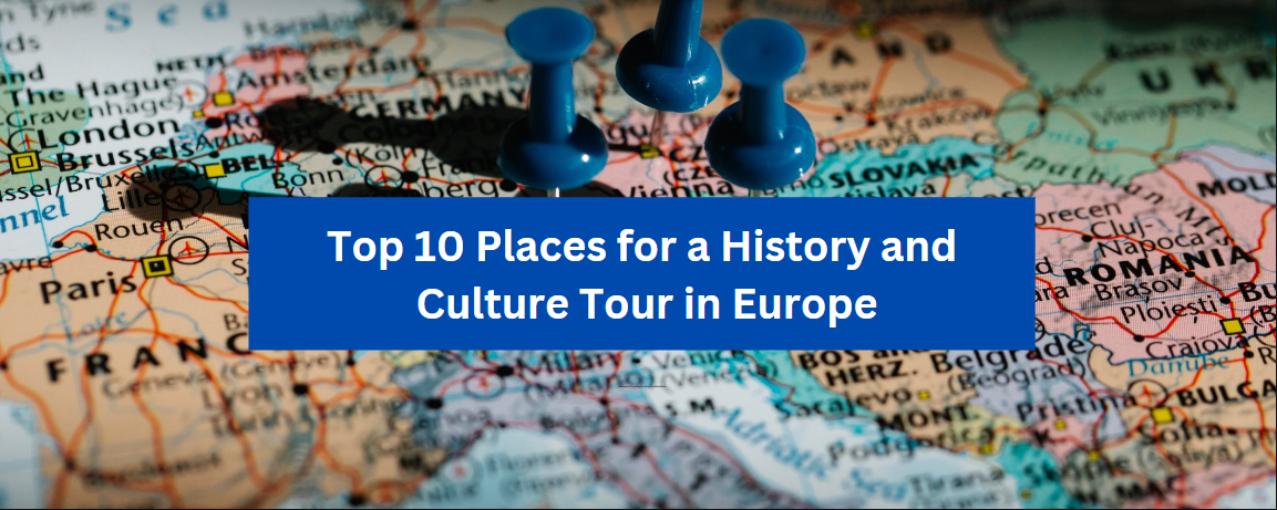 Top 10 Places for a History and Culture Tour in Europe