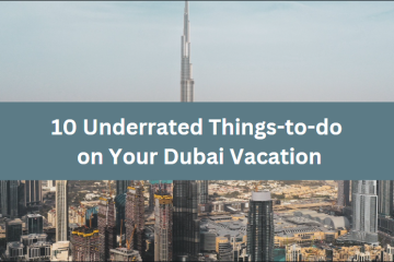 10 Underrated Things-to-do on Your Dubai Vacation