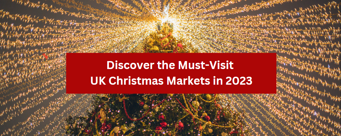 Discover the Must-Visit UK Christmas Markets in 2023