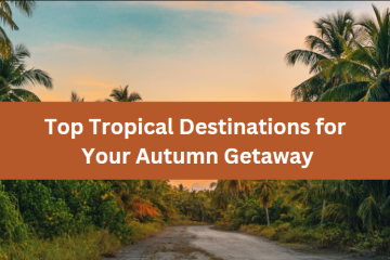 Top Tropical Destinations for Your Autumn Getaway