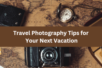 Travel Photography Tips for Your Next Vacation