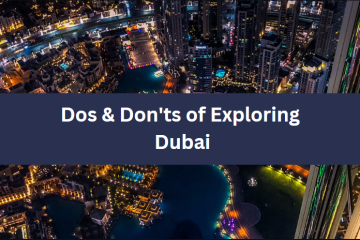 Dos & Don'ts of Exploring Dubai