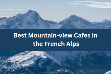 Best Mountain-view Cafes in the French Alps