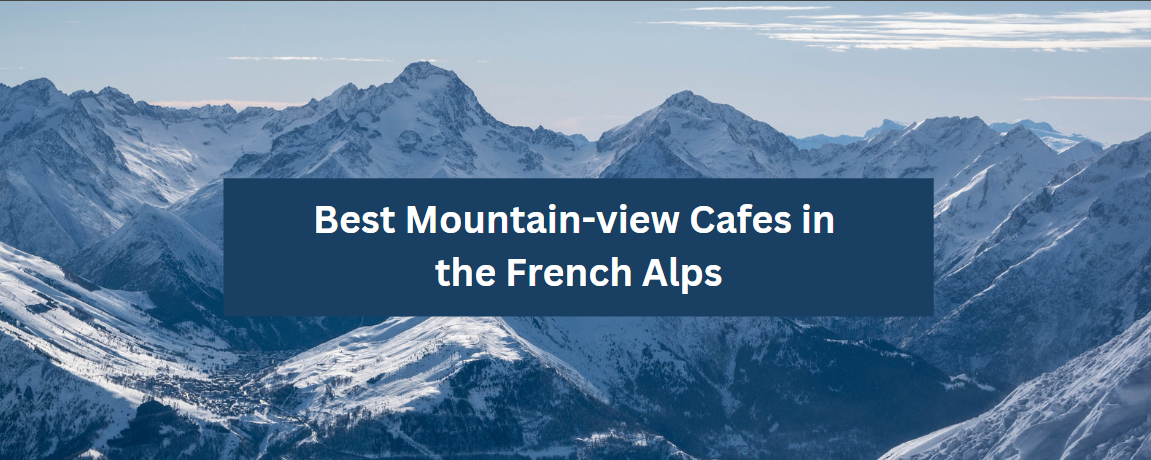 Best Mountain-view Cafes in the French Alps