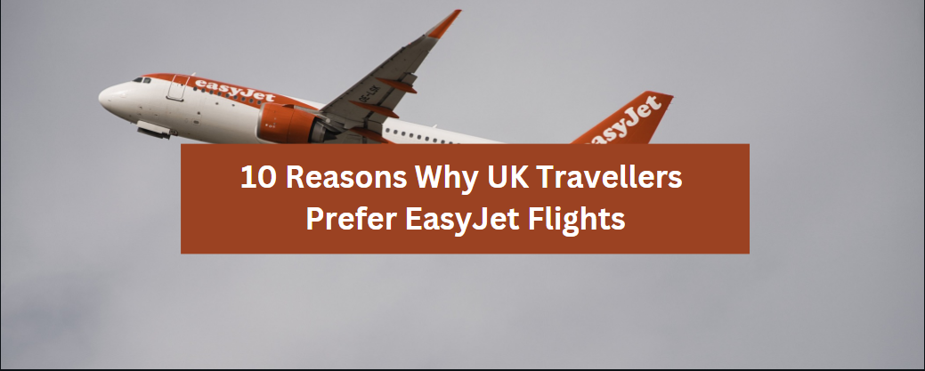 10 Reasons Why UK Travellers Prefer EasyJet Flights