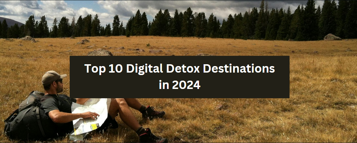 Top 10 Digital Detox Destinations in 2024