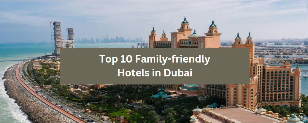 Top 10 Family-friendly Hotels in Dubai