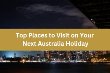 Top Places to Visit on Your Next Australia Holiday
