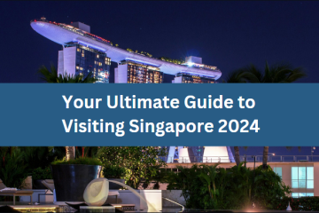 Your Ultimate Guide to Visiting Singapore 2024
