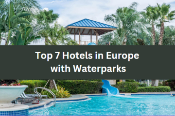 Top 7 Hotels in Europe with Waterparks