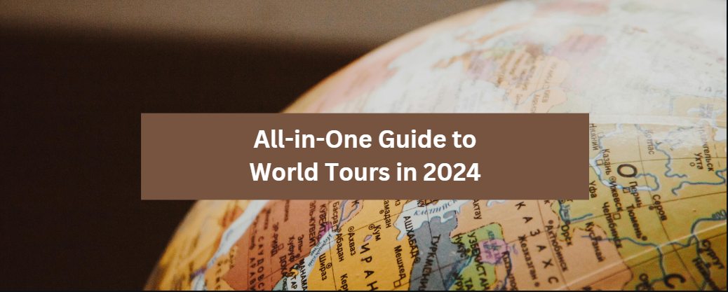 All-in-One Guide to World Tours in 2024