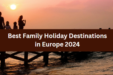 Best Family Holiday Destinations in Europe 2024