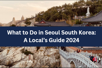What to Do in Seoul South Korea: A Local’s Guide 2024