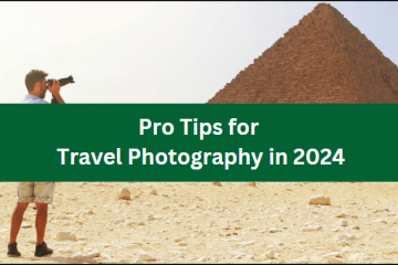 Pro Tips for Travel Photography in 2024