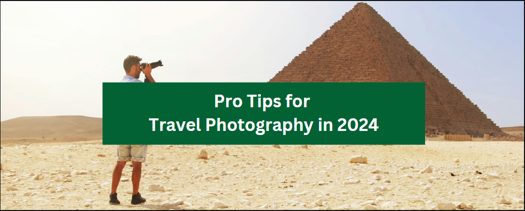 Pro Tips for Travel Photography in 2024