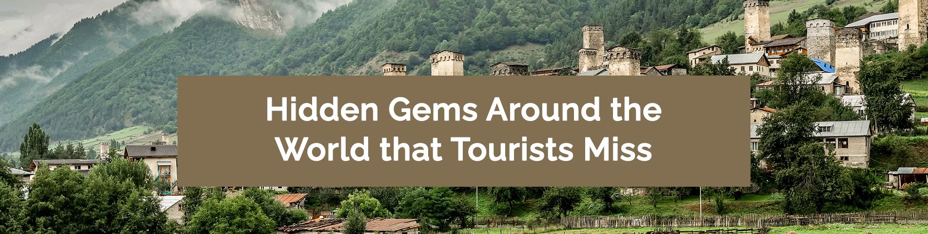 Hidden Gems Around the World that Tourists Miss